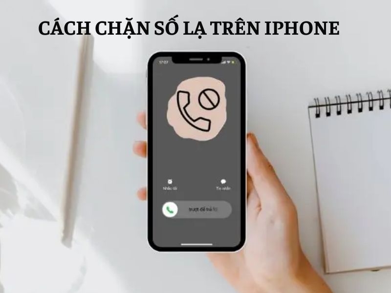 Hướng dẫn cách chặn số lạ trên iPhone đơn giản nhất