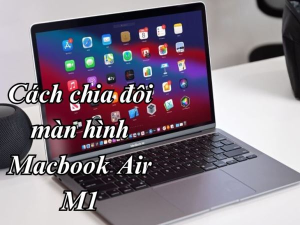 Cách chia đôi màn hình MacBook Air M1 siêu nhanh chóng