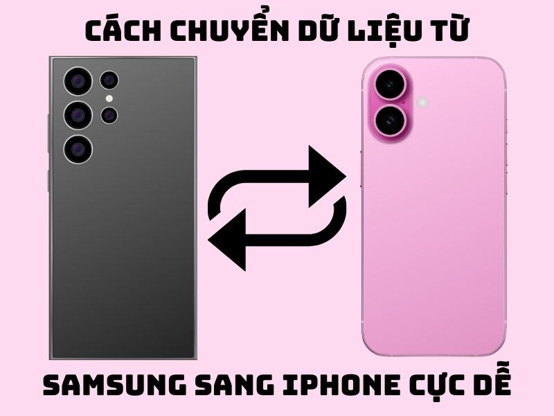 Cách chuyển dữ liệu từ Samsung sang iPhone cực chi tiết
