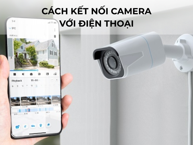 Hướng dẫn chi tiết cách kết nối camera với điện thoại siêu đơn giản