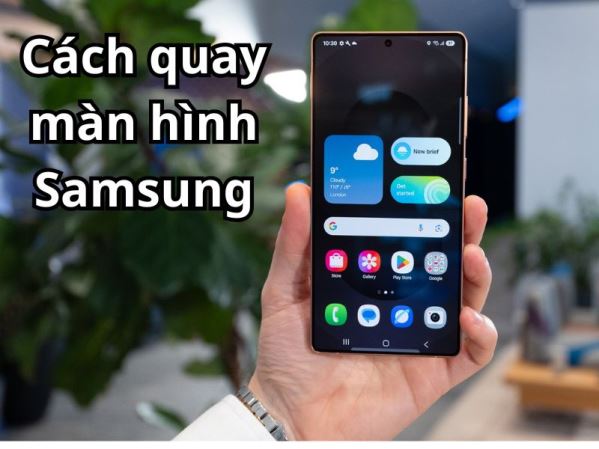 Cách quay màn hình Samsung cực nhanh, ai cũng làm được