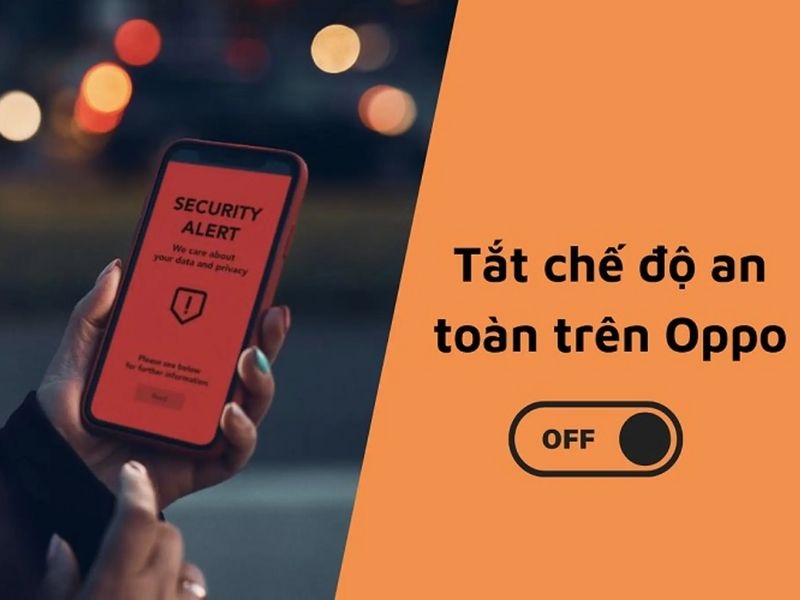 Cách tắt chế độ an toàn trên OPPO nhanh chóng với hướng dẫn chi tiết
