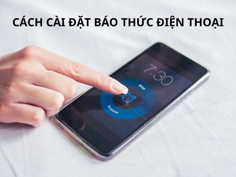 Cách cài đặt báo thức điện thoại siêu đơn giản và nhanh chóng