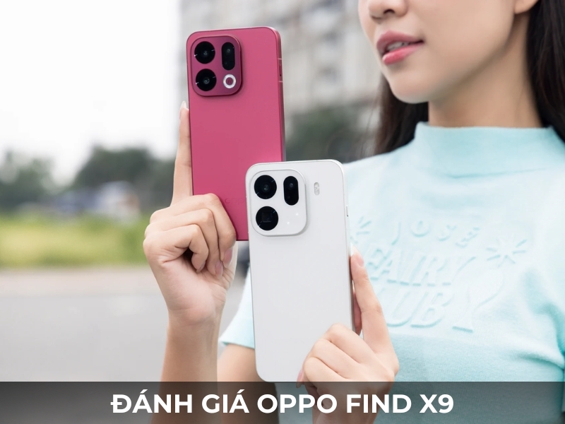 Đánh giá OPPO Find X9 siêu chi tiết. Liệu có đáng mua?