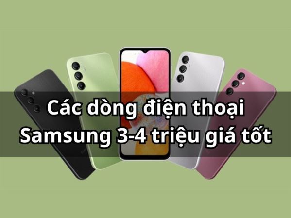 Top điện thoại Samsung 3-4 triệu giá tốt, pin trâu, dễ dùng