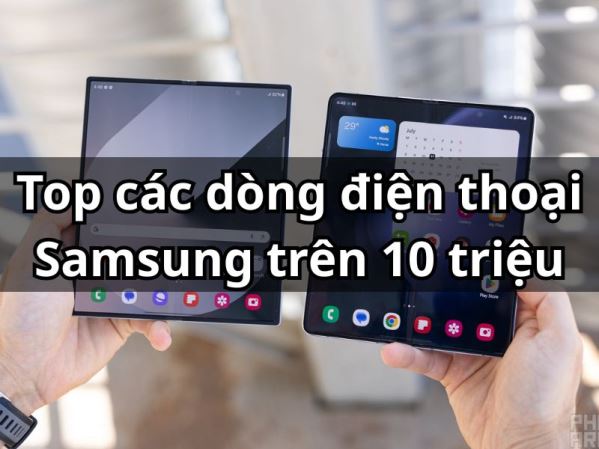 Top 4 dòng điện thoại Samsung trên 10 triệu bán chạy nhất 2025