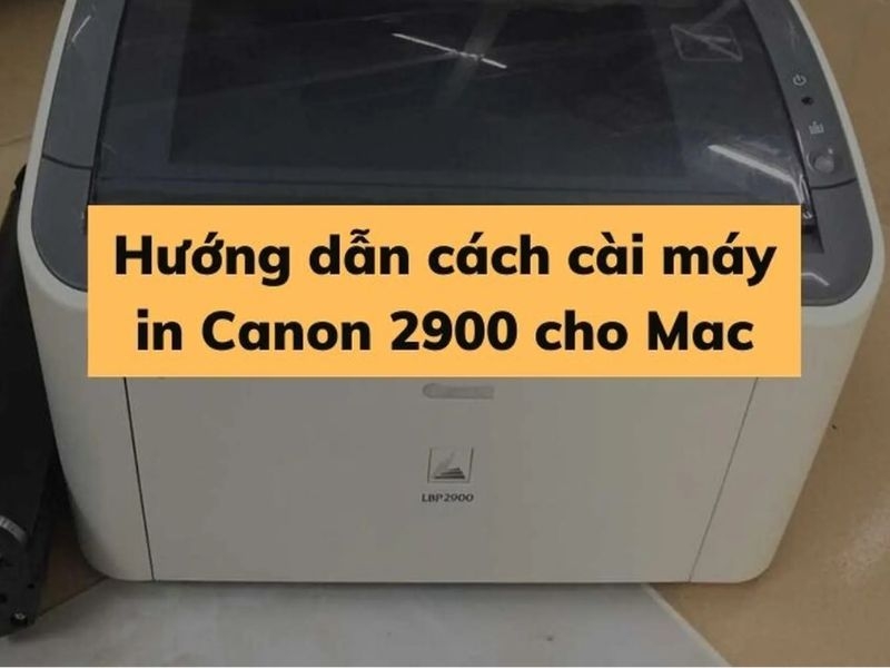 Cách tải và cài Driver Canon 2900 MacBook đơn giản nhất 2025