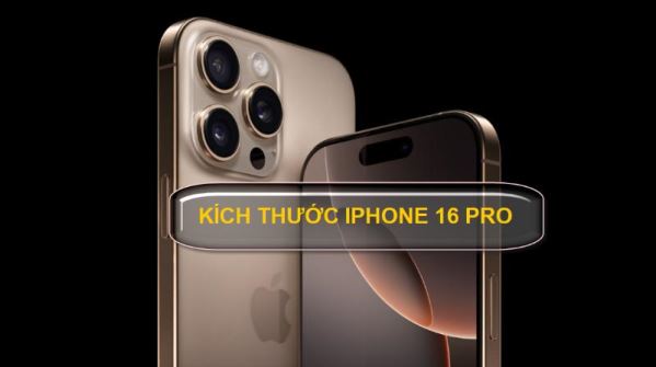 Kích thước iPhone 16 Pro và các đặc điểm nổi bật bạn nên biết