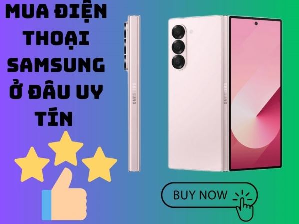 Nên mua điện thoại Samsung ở đâu uy tín nhất trong năm 2025?