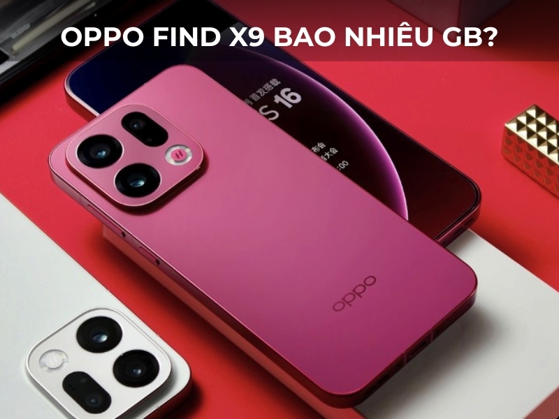 OPPO Find X9 bao nhiêu GB? Tìm hiểu các phiên bản RAM và bộ nhớ