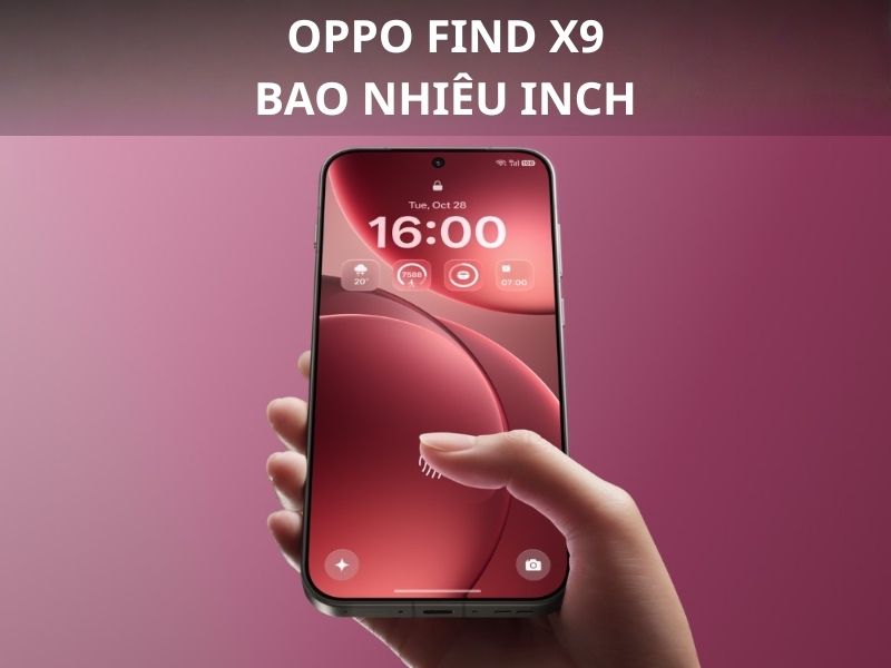 OPPO Find X9 bao nhiêu inch? Khám phá màn hình ấn tượng