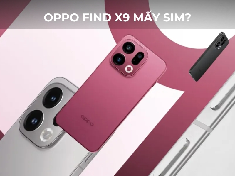 OPPO Find X9 mấy sim? Khả năng kết nối Dual sim tiện lợi