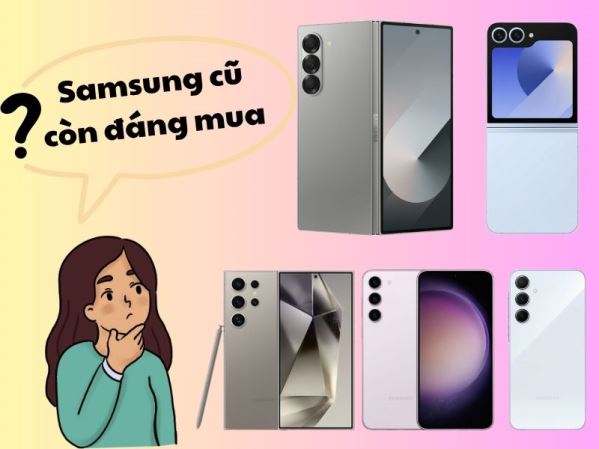 Samsung cũ có đáng mua? Top 3 lý do khiến bạn siêu bất ngờ