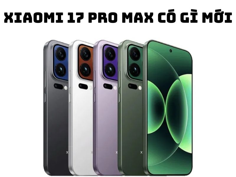 Xiaomi 17 Pro Max có gì mới làm giới công nghệ mong đợi