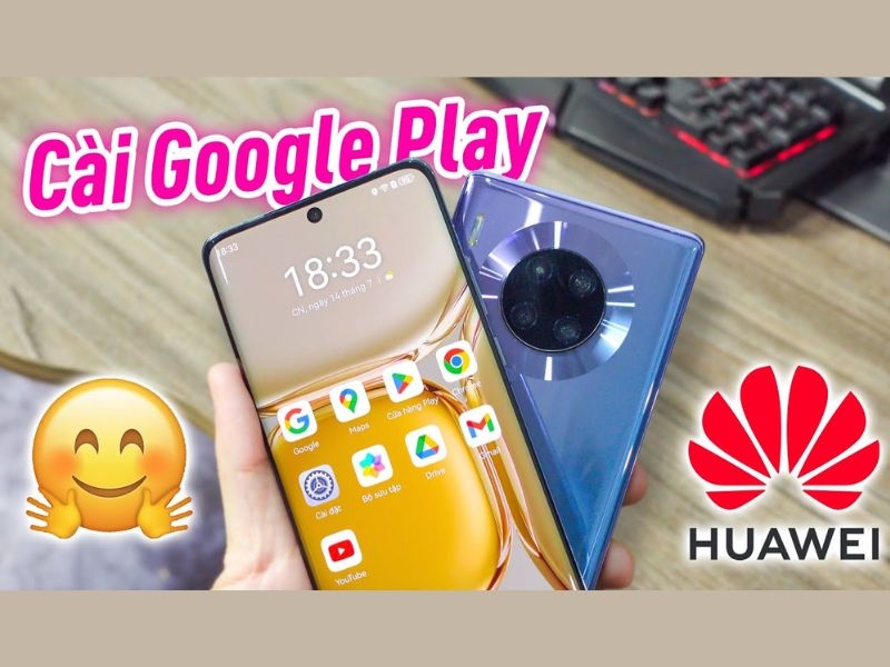 Cách cài CH Play cho Huawei nhanh, dễ làm tại nhà