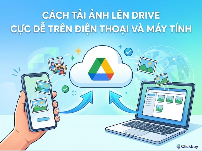 Cách tải ảnh lên Drive cực dễ trên điện thoại và máy tính