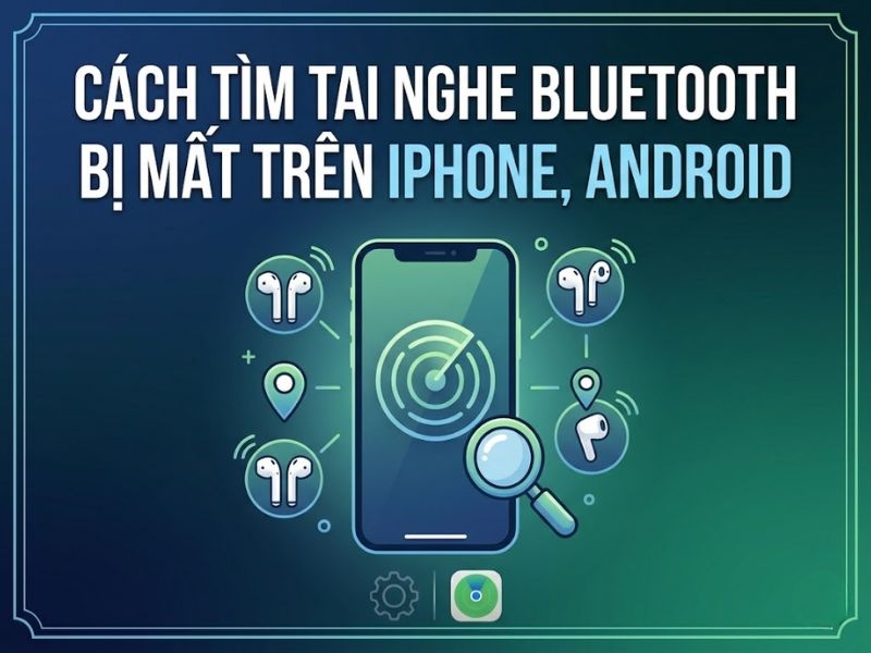 Cách tìm tai nghe Bluetooth bị mất trên iPhone, Android 