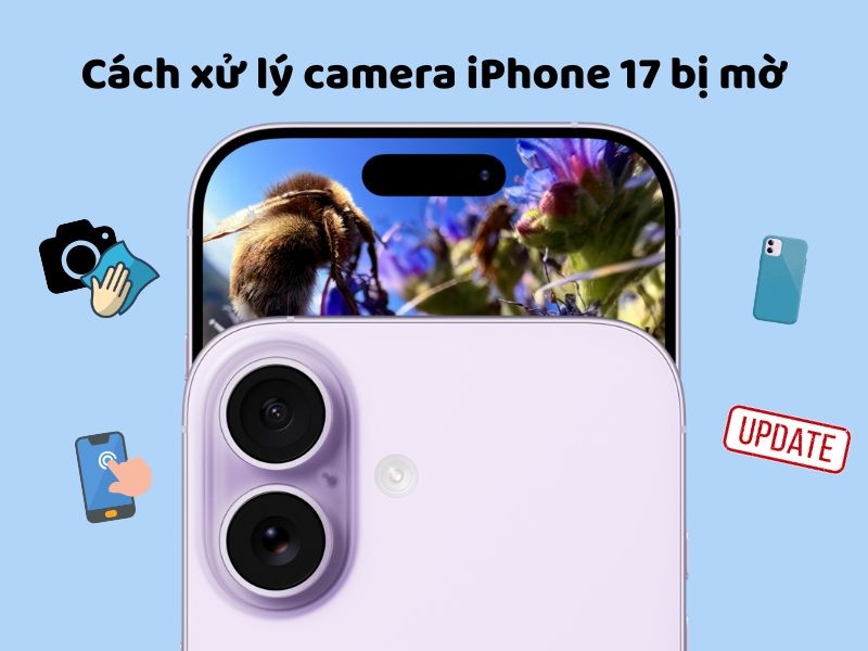 Lỗi camera iPhone 17 bị mờ và cách khắc phục nhanh