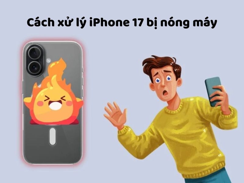 iPhone 17 bị nóng máy: Nguyên nhân và cách xử lý nhanh