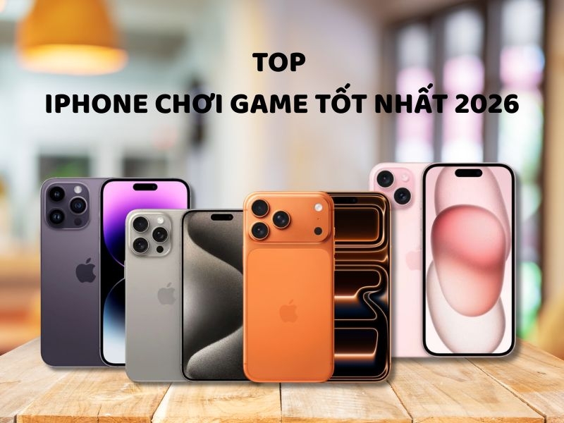 Top 5 iPhone chơi game tốt nhất đáng mua trong 2026