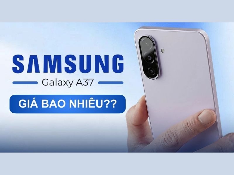 Samsung Galaxy A37 giá bao nhiêu? Bảng giá mới nhất 2026